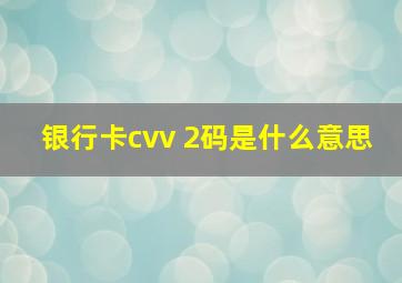 银行卡cvv 2码是什么意思